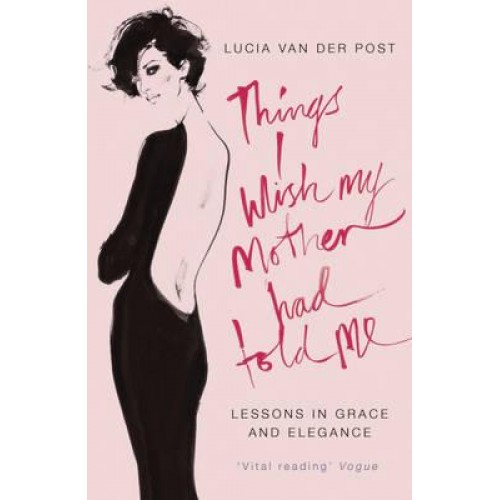 Things I Wish My Mother Had Told Me Lessons in Grace and Elegance