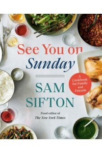 See You on Sunday A Cookbook for Family and Friends / Sam Sifton ; Photographs by David Malosh