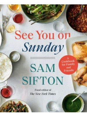 See You on Sunday A Cookbook for Family and Friends / Sam Sifton ; Photographs by David Malosh