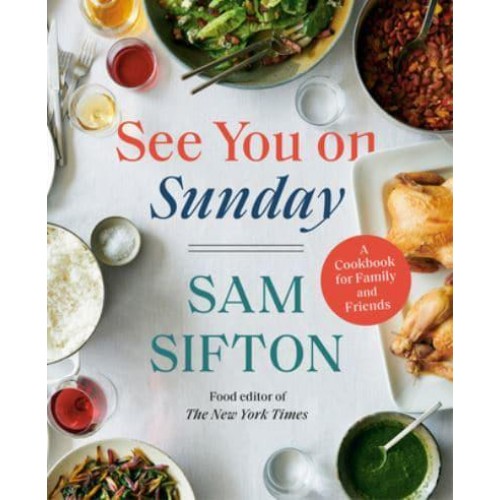 See You on Sunday A Cookbook for Family and Friends / Sam Sifton ; Photographs by David Malosh