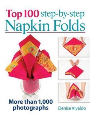 Top 100 Step-by-Step Napkin Folds More Than 1,000 Photographs