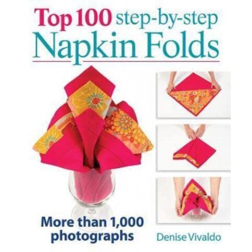 Top 100 Step-by-Step Napkin Folds More Than 1,000 Photographs