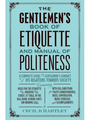 The Gentlemen's Book of Etiquette and Manual of Politeness