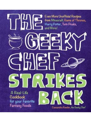The Geeky Chef Strikes Back! Even More Unofficial Recipes from Minecraft, Game of Thrones, Harry Potter, Twin Peaks, and More! - Geeky Chef