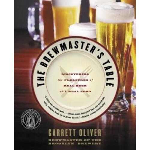 The Brewmaster's Table Discovering the Pleasures of Real Beer With Real Food