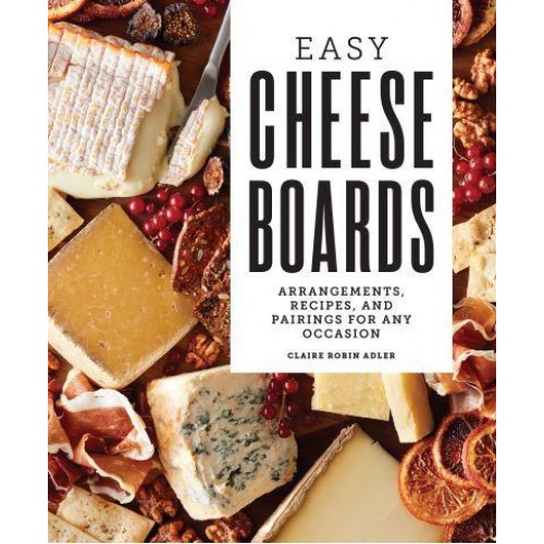Easy Cheese Boards Arrangements, Recipes, and Pairings for Any Occasion