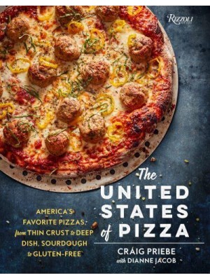 The United States of Pizza America's Favorite Pizzas, from Thin Crust to Deep Dish, Sourdough to Gluten-Free