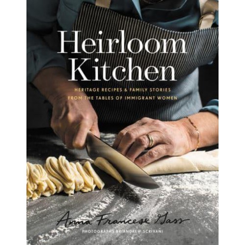 Heirloom Kitchen Heritage Recipes and Family Stories from the Tables of Immigrant Women