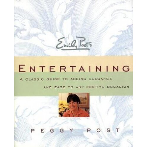 Emily Post's Entertaining A Classic Guide to Adding Elegance and Ease to Any Festive Occasion