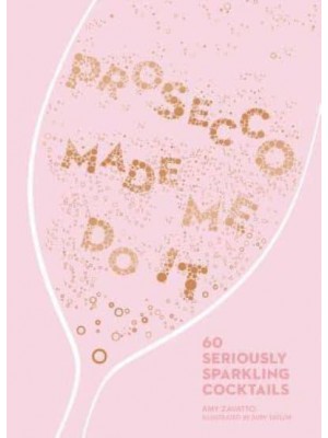Prosecco Made Me Do It 60 Seriously Sparkling Cocktails