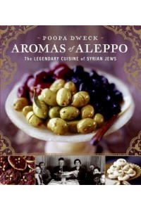 Aromas of Aleppo The Legendary Cuisine of Syrian Jews