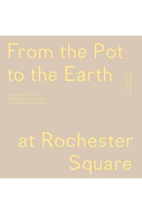From the Pot to the Earth at Rochester Square Clay, Garden, and Food : A Composition of Artworks, Dinners, Words, and People