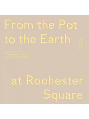 From the Pot to the Earth at Rochester Square Clay, Garden, and Food : A Composition of Artworks, Dinners, Words, and People