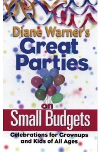 Diane Warner's Great Parties on Small Budgets Celebrations for Grownups and Kids of All Ages