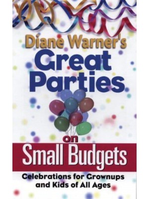 Diane Warner's Great Parties on Small Budgets Celebrations for Grownups and Kids of All Ages