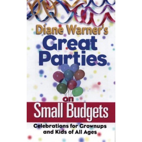 Diane Warner's Great Parties on Small Budgets Celebrations for Grownups and Kids of All Ages