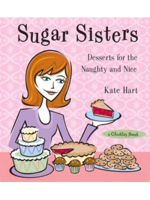 Sugar Sisters Desserts for the Naughty and Nice