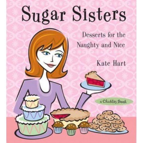 Sugar Sisters Desserts for the Naughty and Nice