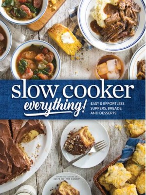 Slow Cooker Everything Easy & Effortless Suppers, Breads, and Desserts