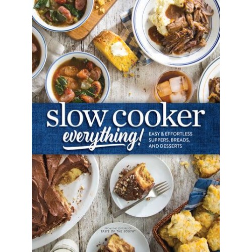 Slow Cooker Everything Easy & Effortless Suppers, Breads, and Desserts