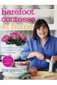 Barefoot Contessa at Home Everyday Recipes You'll Make Over and Over Again