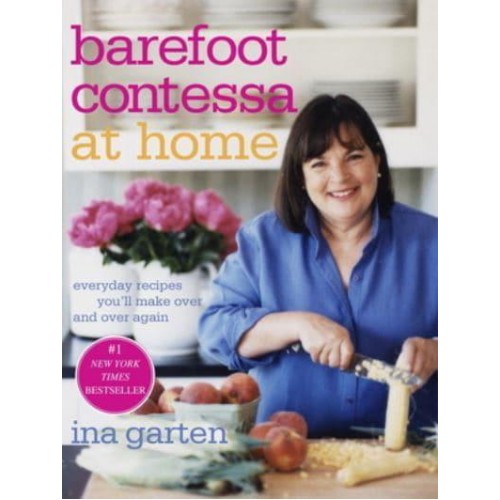Barefoot Contessa at Home Everyday Recipes You'll Make Over and Over Again