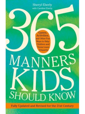 365 Manners Kids Should Know Games, Activities, and Other Fun Ways to Help Children and Teens Learn Etiquette