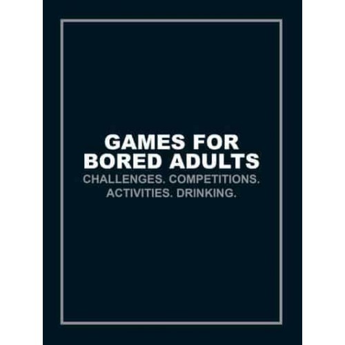 Games for Bored Adults Challenges, Competitions, Activities, Drinking