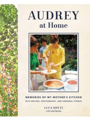 Audrey at Home Memories of My Mother's Kitchen With Recipes, Photographs, and Personal Stories