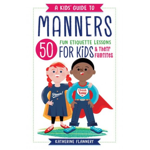 A Kids' Guide to Manners 50 Fun Etiquette Lessons for Kids (And Their Families)