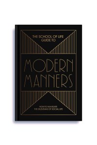 The School of Life Guide to Modern Manners 20 Skills to Navigate the Dilemmas of Social Life