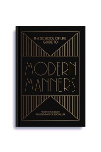 The School of Life Guide to Modern Manners 20 Skills to Navigate the Dilemmas of Social Life