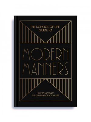 The School of Life Guide to Modern Manners 20 Skills to Navigate the Dilemmas of Social Life