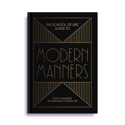 The School of Life Guide to Modern Manners 20 Skills to Navigate the Dilemmas of Social Life