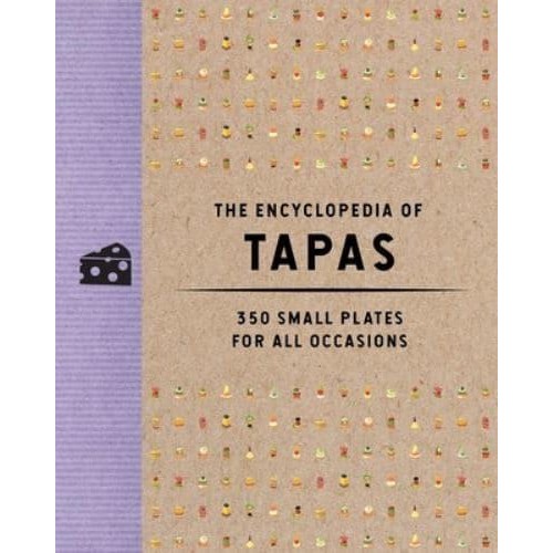 The Encyclopedia of Tapas 350 Small Plates for All Occasions