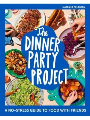 The Dinner Party Project A No-Stress Guide to Food With Friends
