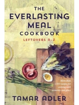 The Everlasting Meal Cookbook Recipes for Leftovers A-Z