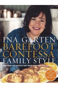 Barefoot Contessa Family Style Easy Ideas and Recipes That Make Everyone Feel Like Family