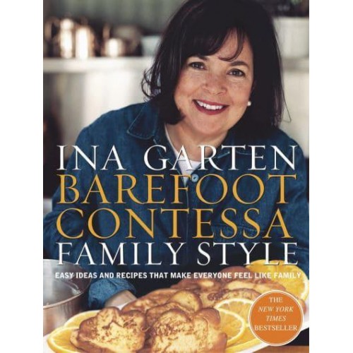 Barefoot Contessa Family Style Easy Ideas and Recipes That Make Everyone Feel Like Family