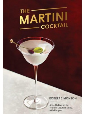 The Martini Cocktail A Meditation on the World's Greatest Drink, With Recipes