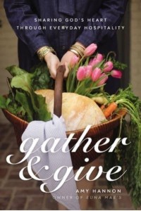Gather and Give Sharing God's Heart Through Everyday Hospitality