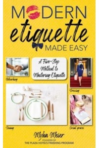 Modern Etiquette Made Easy A Five-Step Method to Mastering Etiquette