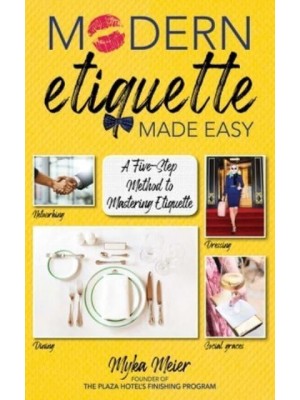 Modern Etiquette Made Easy A Five-Step Method to Mastering Etiquette