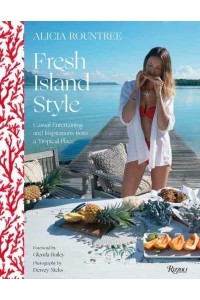 Alicia Rountree Fresh Island Style Casual Entertaining and Inspirations from a Tropical Place