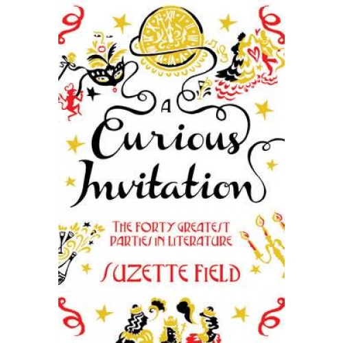 A Curious Invitation The Forty Greatest Parties in Literature