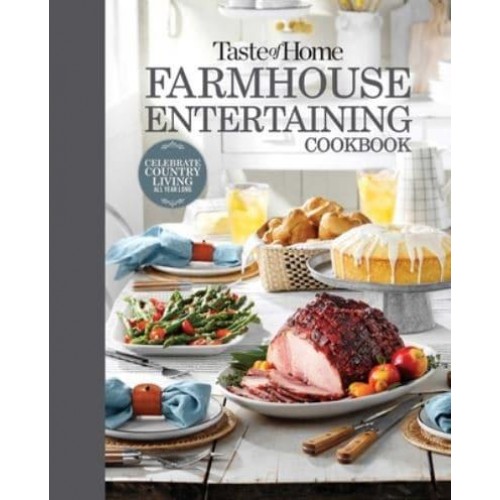 Taste of Home Farmhouse Entertaining Cookbook Invite Friends and Family to Celebrate a Taste of the Country All Year Long