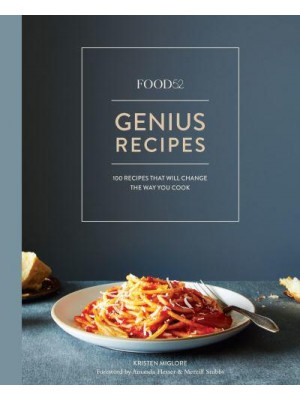 Food52 Genius Recipes 100 Recipes That Will Change the Way You Cook - Food52 Works