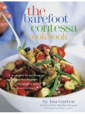 The Barefoot Contessa Cookbook Secrets from the Legendary Specialty Food Store for Simple Food and Party Platters You Can Make at Home