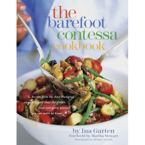 The Barefoot Contessa Cookbook Secrets from the Legendary Specialty Food Store for Simple Food and Party Platters You Can Make at Home