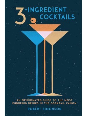 3-Ingredient Cocktails An Opinionated Guide to the Most Enduring Drinks in the Cocktail Canon